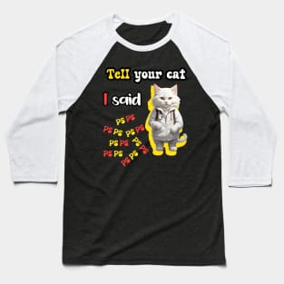 Tell Your Cat I Said PsPsPs Baseball T-Shirt